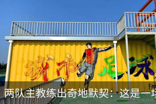 两队主教练出奇地默契：这是一场疯狂的比赛