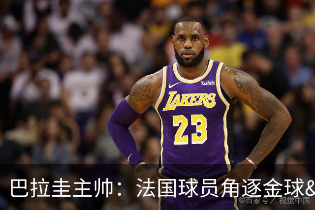 巴拉圭主帅：法国球员角逐金球&射手王 我们的球员不知道父亲是谁