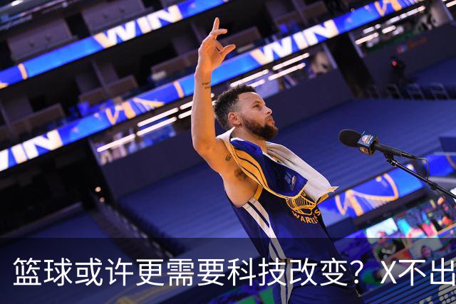 篮球或许更需要科技改变？X不出界将作古 KD踩线一生之憾或有弥补